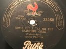 EDDIE CANTOR 78 Pathe 22260 DON'T PUT A TAX ON THE BEAUTIFUL GIRLS VG++
