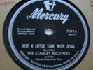 THE STANLEY BROTHERS  Just A Little Talk With Jesus  MERCURY 1955 Gospel 78 EX