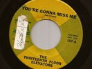 Garage Psych 45 THE THIRTEENTH FLOOR ELEVATORS You're Gonna Miss Me IA 13th HEAR