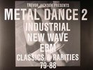 Metal Dance 2: Industrial New Wave EBM Classics & Rarities 79-88