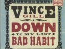 VINCE GILL: DOWN TO MY LAST BAD HABIT (LP vinyl *BRAND NEW*.)