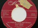 KITTY WHITE I’m Gonna Be A Fool Next Monday MERCURY 45 popcorn R&B HEAR