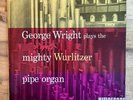 GEORGE WRIGHT - PLAYS THE MIGHTY WURLITZER PIPE ORGAN LP 1955