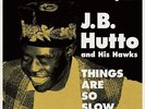 J.B. HUTTO AND HIS HAWKS-THINGS ARE SO SLOW-THE LEGENDARY