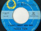 THOSE TWO I Can't Treat Her Bad Melic Northern Soul 45 HEAR
