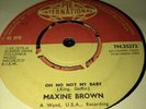 Maxine Brown -N-MINT 7” (OH NO NOT MY BABY ) 1964 UK 45 PYE INTERNATIONAL SOUL