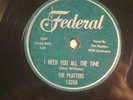 78:  FEDERAL 12250 -PLATTERS-I NEED YOU ALL THE TIME/ TELL THE WORLD-STORE STOCK
