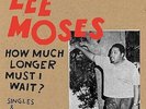 Lee Moses : How Much Longer Must I Wait?: Singles and Rarities 1965-1972 VINYL