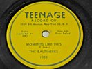 MOMENTS LIKE THIS / NEW LOVE BY THE BALTINEERS ON TEENAGE 78RPM RECORDS