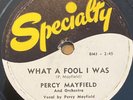 Percy Mayfield 78 rpm SPECIALTY 400 WHAT A FOOL I WAS blue E