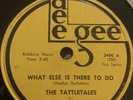 Dee Gee 78 RPM The Tattletales - What Else Is There To Do 3400 E+ rare doo wop