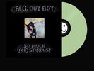 Fall Out Boy SO MUCH (FOR) STARDUST VINYL /2,000 Green Glow In The Dark PREORDER