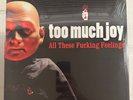 TOO MUCH JOY – ALL THESE FUCKING FEELINGS - VINYL LP NEW FREE SHIPPING 5