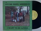 Exciting Gospel Incredibles - I Want To Be Loved LP - ASL - Deep Soul VG+