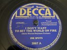 Decca 78 RPM Ink Spots - I Don’t Want To Set The World On Fire 3987 V/V+