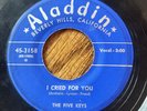 The Five Keys - Doo Wop 45 RPM Aladdin 45-3158 I Cried For You w/ Serve Another