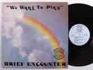 BRIEF ENCOUNTER We Want To Play DREAM LP p