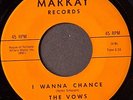 northern soul   THE VOWS    I Wanna Chance / Have You Heard     MARKAY 103    M-