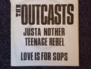 The Outcasts - Justa Nother Teenage Rebel/Love is for Sops  7